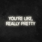 'You're Like, Really Pretty' Neon Sign