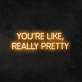 'You're Like, Really Pretty' Neon Sign