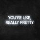 'You're Like, Really Pretty' Neon Sign