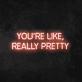 'You're Like, Really Pretty' Neon Sign