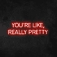 'You're Like, Really Pretty' Neon Sign