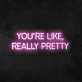 'You're Like, Really Pretty' Neon Sign