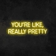 'You're Like, Really Pretty' Neon Sign