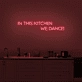 'In this kitchen we dance' Neon sign