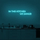 'In this kitchen we dance' Neon sign