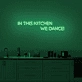 'In this kitchen we dance' Neon sign