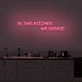 'In this kitchen we dance' Neon sign