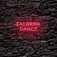 EAT DRINK DANCE LED Neon Sign