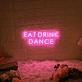 EAT DRINK DANCE LED Neon Sign