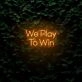 We Play To Win LED Neon Sign