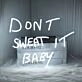 Dont Sweat It Baby LED Custom Neon Sign