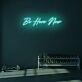 Be Here Now LED Neon Sign