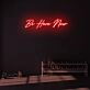 Be Here Now LED Neon Sign