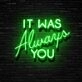 It Was Always You Neon Sign