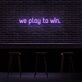 We Play To Win Neon Sign