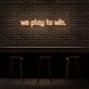 We Play To Win Neon Sign