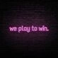 We Play To Win Neon Sign