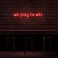 We Play To Win Neon Sign