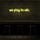 We Play To Win Neon Sign