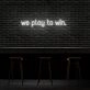We Play To Win Neon Sign