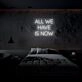 All We Have Is Now Neon Sign