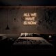 All We Have Is Now Neon Sign