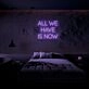 All We Have Is Now Neon Sign