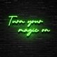 Turn Your Magic On Neon Sign