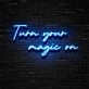 Turn Your Magic On Neon Sign