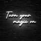 Turn Your Magic On Neon Sign