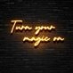 Turn Your Magic On Neon Sign