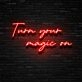 Turn Your Magic On Neon Sign