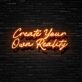 Create Your Own Reality Neon Sign