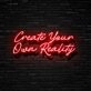 Create Your Own Reality Neon Sign