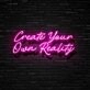Create Your Own Reality Neon Sign