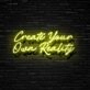 Create Your Own Reality Neon Sign