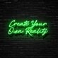 Create Your Own Reality Neon Sign