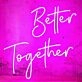 Better Together Neon Sign