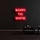 Born To Shine Neon Sign