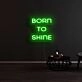 Born To Shine Neon Sign