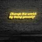 Change The World By Being Yourself Neon Sign