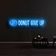 Donut Give Up Neon Sign