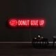 Donut Give Up Neon Sign