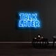 Talk Later Neon Sign