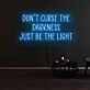 Dont Curse The Darkness Be The Light Neon Sign