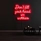 Dont Fill Your Head With Worries Neon Sign