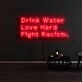 Drink Water Love Hard Fight Racism Neon Sign