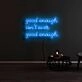 Good Enough Isnt Ever Good Enough Neon Sign