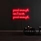 Good Enough Isnt Ever Good Enough Neon Sign