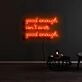 Good Enough Isnt Ever Good Enough Neon Sign